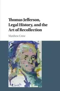 Thomas Jefferson, Legal History, and the Art of Recollection - Matthew Crow