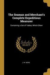 The Seaman and Merchant's Complete Expeditious Measurer - Norie J. W.