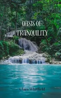 Oasis of Tranquility - Clara Whitfield