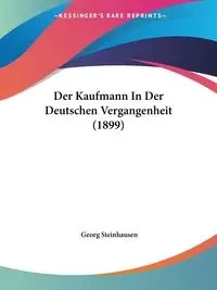 Der Kaufmann In Der Deutschen Vergangenheit (1899) - Steinhausen Georg