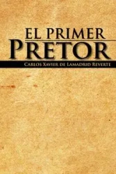 El Primer Pretor - Carlos Xavier De Lamadrid Reverte