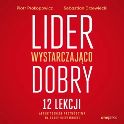 audiobook Lider wystarczająco dobry. 12 lekcji autentycznego przywództwa na czasy niepewności - Piotr Prokopowicz
