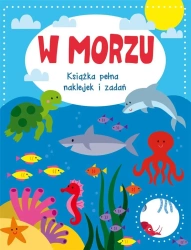 W morzu. Książka pełna naklejek i zadań - praca zbiorowa