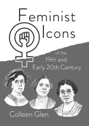 Feminist Icons of the 19th and Early 20th Century - Glen Colleen