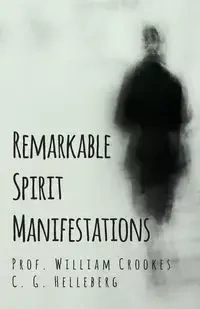Remarkable Spirit Manifestations - William Crookes