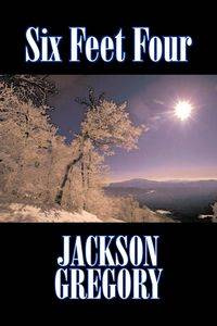 Six Feet Four by Jackson Gregory, Fiction, Westerns, Historical - Gregory Jackson