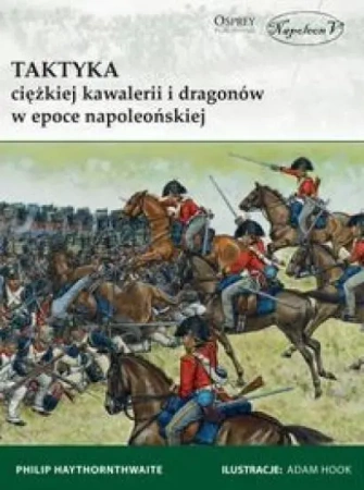 Taktyka ciężkiej kawalerii i dragonów... - Philip Haythornthwaite