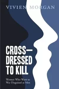 Cross-dressed to Kill-women who went to war disguised as men - Morgan Vivien