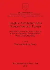 Luoghi e Architetture della Grande Guerra in Europa - Breda Maria Antonietta