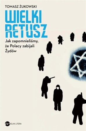 Wielki retusz. Jak zapomnieliśmy, że Polacy... - Tomasz Żukowski