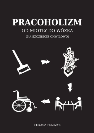 Pracoholizm. Od miotły do wózka (na szczęście chwilowo) - Łukasz Tkaczyk