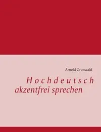 Hochdeutsch akzentfrei Sprechen - Arnold Grunwald