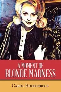 A MOMENT OF BLONDE MADNESS - Carol Hollenbeck