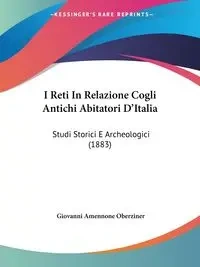 I Reti In Relazione Cogli Antichi Abitatori D'Italia - Giovanni Oberziner Amennone