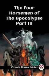 The Four Horsemen of the Apocalypse Part III - Vicente Ibanez Blasco