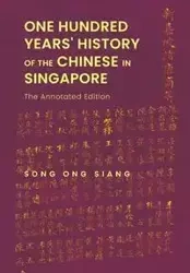 ONE HUNDRED YEARS' HISTORY OF THE CHINESE IN SINGAPORE - SONG ONG SIANG
