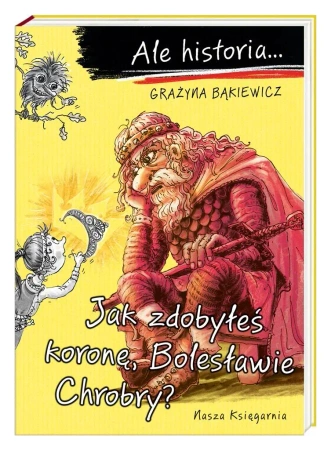 Ale historia... Jak zdobyłeś koronę, Bolesławie... - Grażyna Bąkiewicz, Artur Nowicki