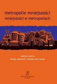 Metropolie mniejszości mniejszości w metropoliach - Jałowiecki Bohdan, Sekuła Elżbieta Anna