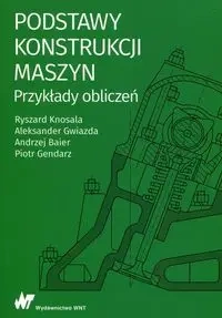 Podstawy konstrukcji maszyn Przykłady obliczeń - Ryszard Knosala, Aleksander Gwiazda, Andrzej Baier