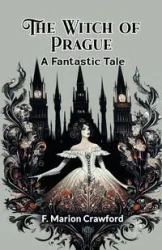 The Witch of Prague A Fantastic Tale - Marion Crawford F.
