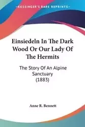 Einsiedeln In The Dark Wood Or Our Lady Of The Hermits - Bennett Anne R.