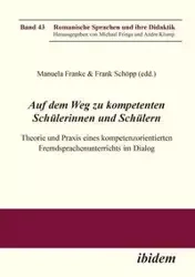 Auf dem Weg zu kompetenten Schülerinnen und Schülern. Theorie und Praxis eines kompetenzorientierten Fremdsprachenunterrichts im Dialog - Franke Manuela