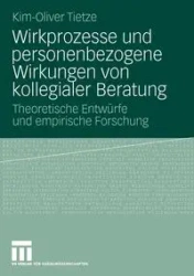 Wirkprozesse und personenbezogene Wirkungen von kollegialer Beratung - Tietze Kim-Oliver