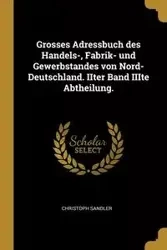 Grosses Adressbuch des Handels-, Fabrik- und Gewerbstandes von Nord-Deutschland. IIter Band IIIte Abtheilung. - Sandler Christoph