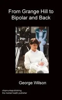 From Grange Hill to Bipolar and Back - Wilson George Christopher