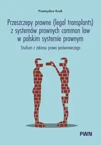 Przeszczepy prawne (legal transplants) z systemów prawnych common law w polskim systemie prawnym - Przemysław Kusik