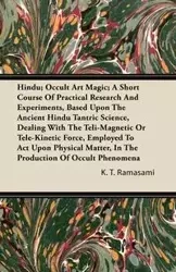 Hindu; Occult Art Magic; A Short Course of Practical Research and Experiments, Based Upon the Ancient Hindu Tantric Science;Dealing With The Teli-Magnetic Or Tele-Kinetic Force, Employed To Act Upon Physical Matter, In The Production Of Occult Phenomena -