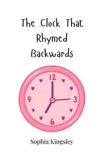 The Clock That Rhymed Backwards - Sophia Kingsley