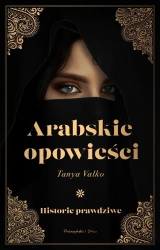 Arabskie opowieści. Historie prawdziwe - Tanya Valko