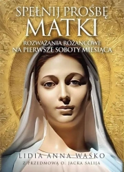 Spełnij prośbę Matki. Rozważania różańcowe na... - Lidia Anna Waśko
