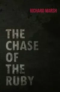 The Chase of the Ruby - Richard Marsh