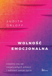 Wolność emocjonalna uwolnij się od negatywnych emocji i odmień swoje życie - Judith Orloff