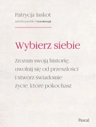 Wybierz siebie. Zrozum swoją historię, uwolnij... - Patrycja Jaskot