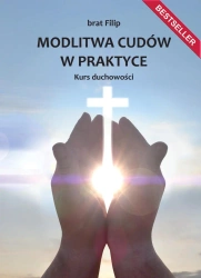 Modlitwa cudów w praktyce. Kurs duchowości - Filip brat