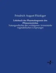 Lehrbuch der Pharmakognosie des Pflanzenreiches - August Flückiger Friedrich