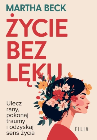 eBook Życie bez lęku. Ulecz rany, poznaj siebie i odzyskaj sens życia - Martha Beck epub mobi