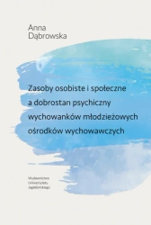 Zasoby osobiste i społeczne a dobrostan psychiczny wychowanków młodzieżowych ośrodków wychowawczych - Anna Dąbrowska