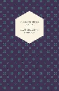 The Fatal Three Vol. III. - Mary Elizabeth Braddon