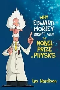 Why Edward Morley Didn't Win the Nobel Prize in Physics - Les Hardison