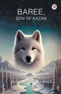 Baree, Son of Kazan - James Oliver Curwood