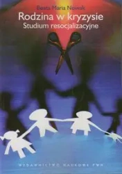 Rodzina w kryzysie. Studium resocjalizacyjne - Beata Maria Nowak