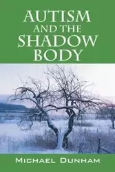 Autism and the Shadow Body - Michael Dunham