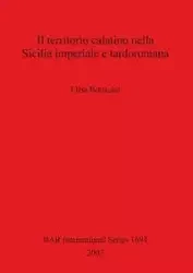 Il territorio calatino nella Sicilia imperiale e tardoromana - Elisa Bonacini