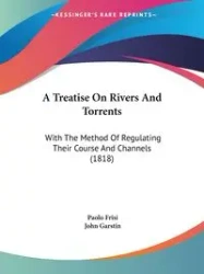 A Treatise On Rivers And Torrents - Frisi Paolo