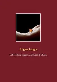 L'abécédaire coquin... d'Anaïs à Chloé. - Brigitte Lesigne