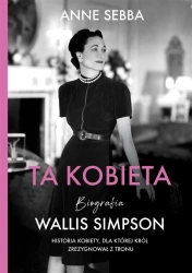 Ta kobieta. Biografia Wallis Simpson w.2022 - Anne Sebba